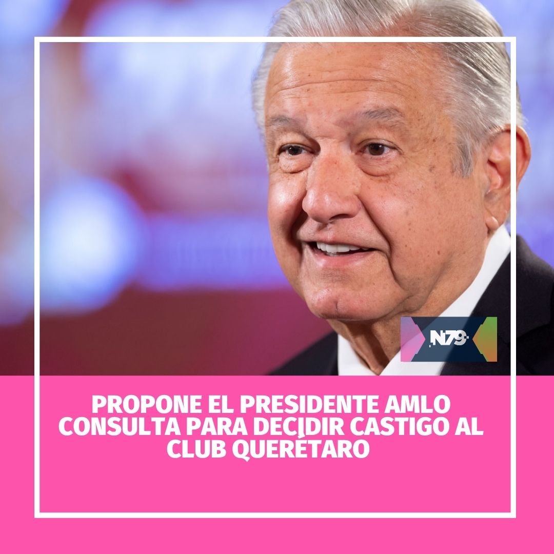 Propone el presidente AMLO consulta para decidir castigo al Club Querétaro