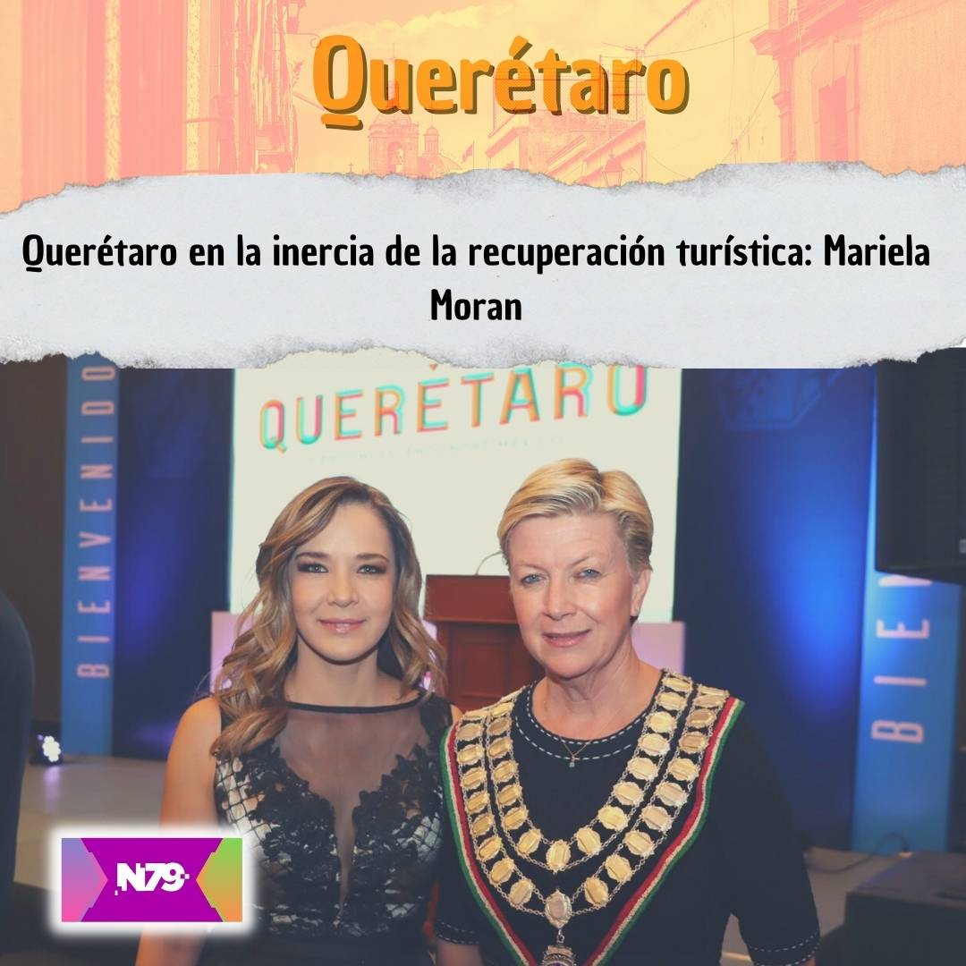 Querétaro en la inercia de la recuperación turística Mariela Moran