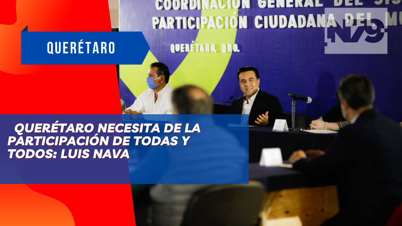 Querétaro necesita de la participación de todas y todos: Luis Nava