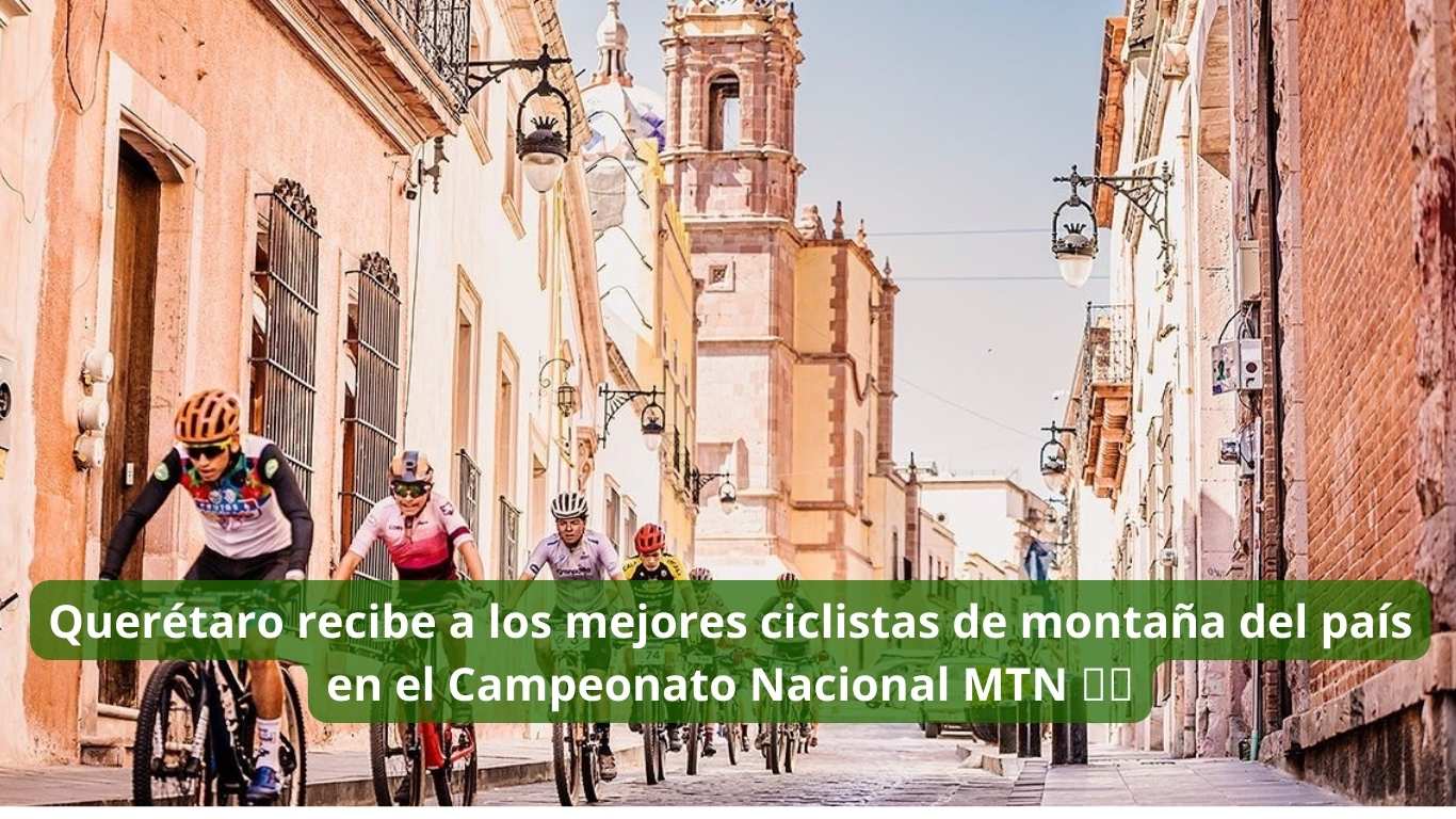 Querétaro recibe a los mejores ciclistas de montaña del país en el Campeonato Nacional MTN 🚵_♂️