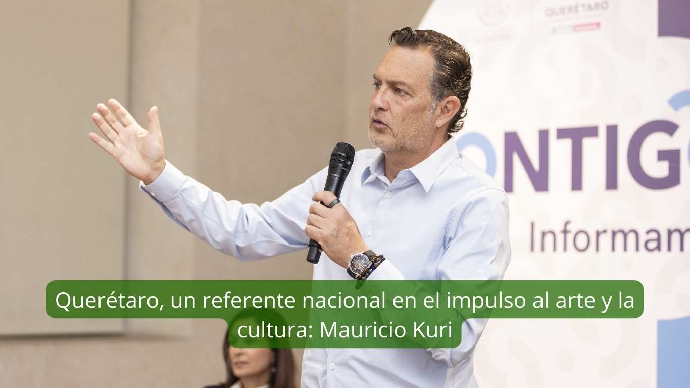 Querétaro, un referente nacional en el impulso al arte y la cultura Mauricio Kuri