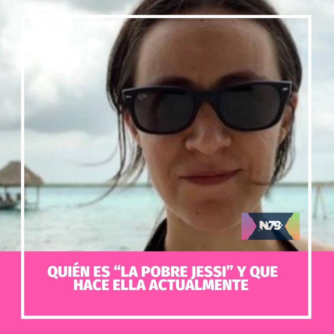 Quién es “La pobre Jessi” y que hace ella actualmente