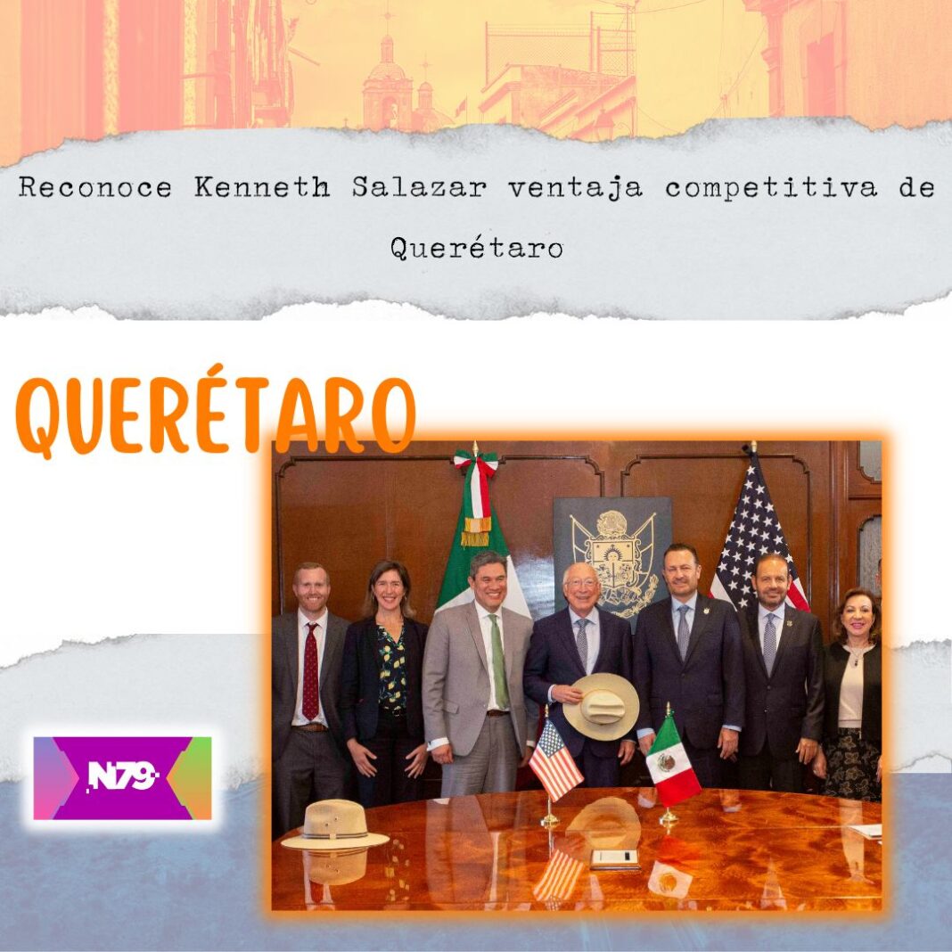Reconoce Kenneth Salazar ventaja competitiva de Querétaro