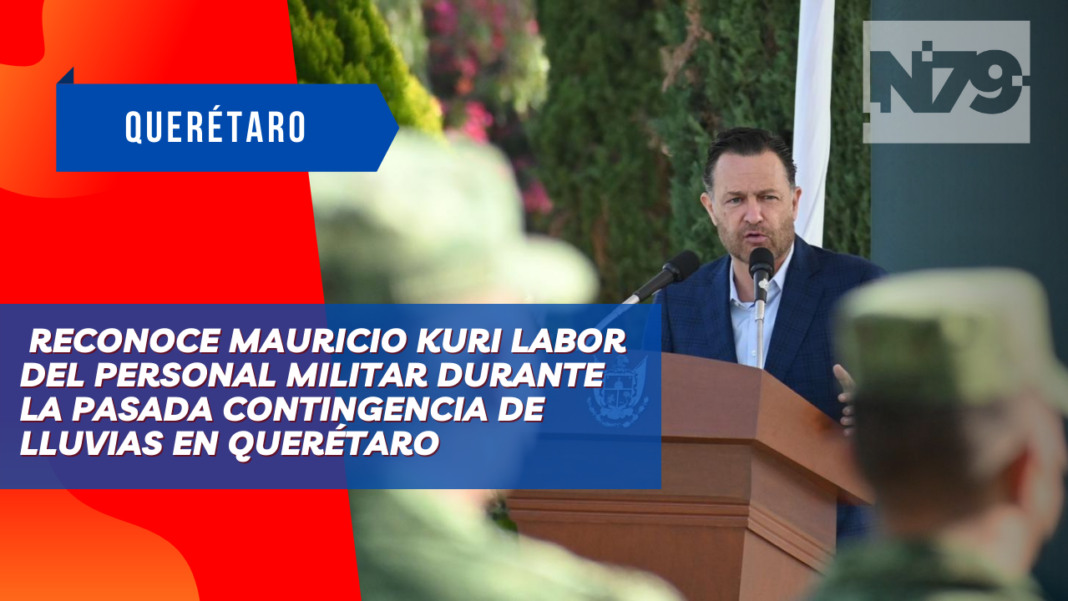 Reconoce Mauricio Kuri labor del personal militar durante la pasada contingencia de lluvias en Querétaro