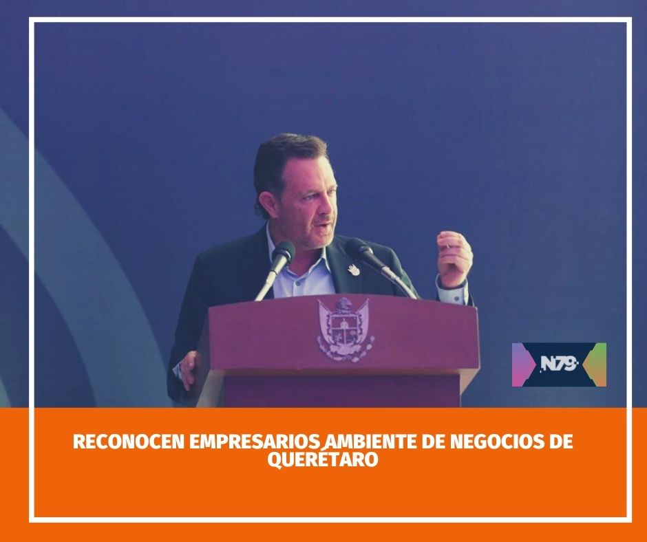 Reconocen empresarios ambiente de negocios de Querétaro