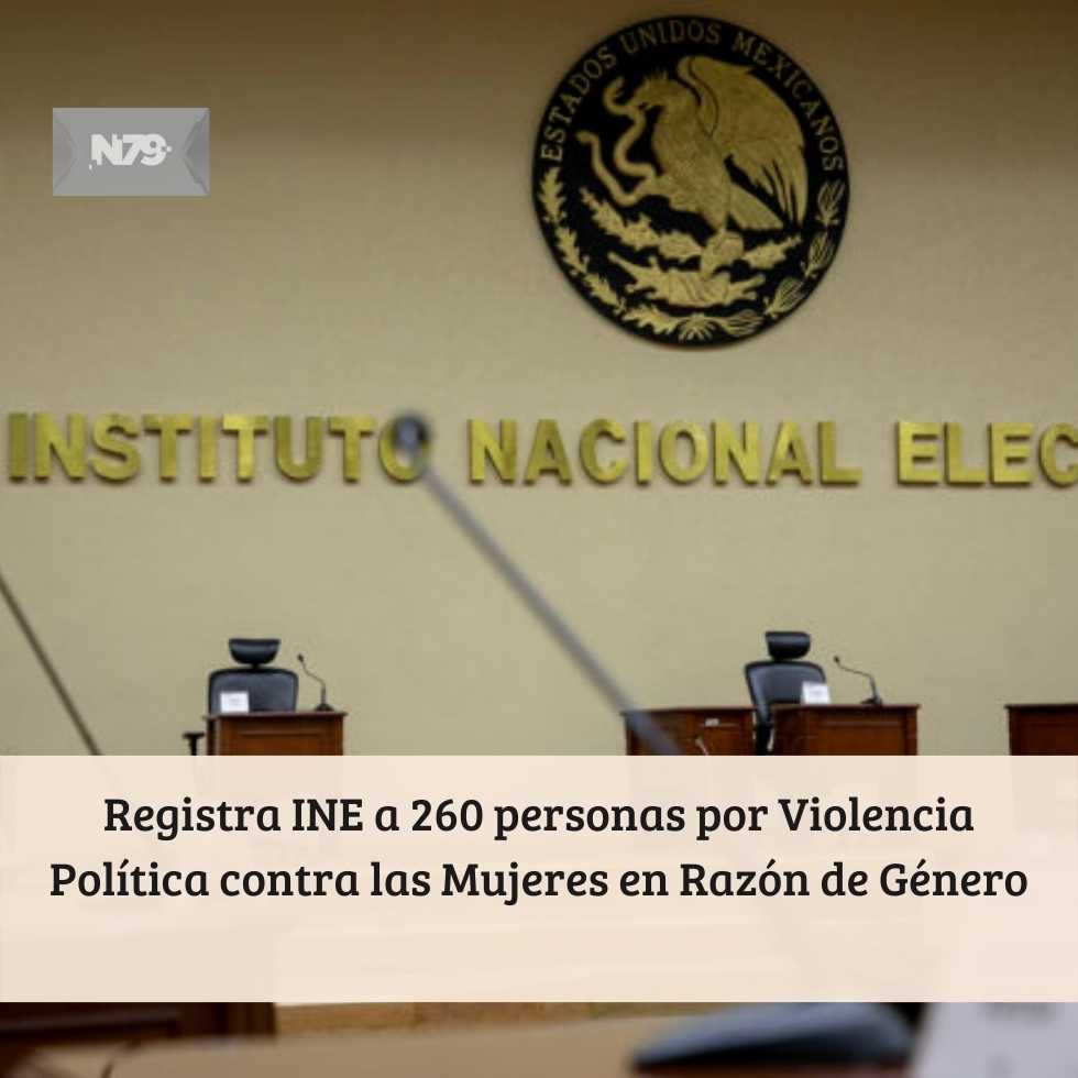 Registra INE a 260 personas por Violencia Política contra las Mujeres en Razón de Género