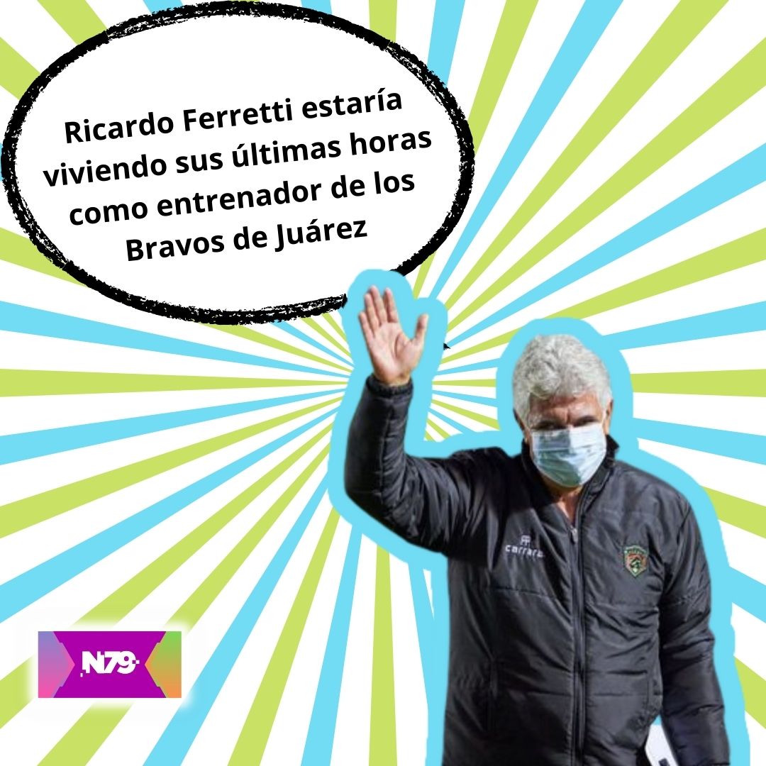 Ricardo Ferretti estaría viviendo sus últimas horas como entrenador de los Bravos de Juárez