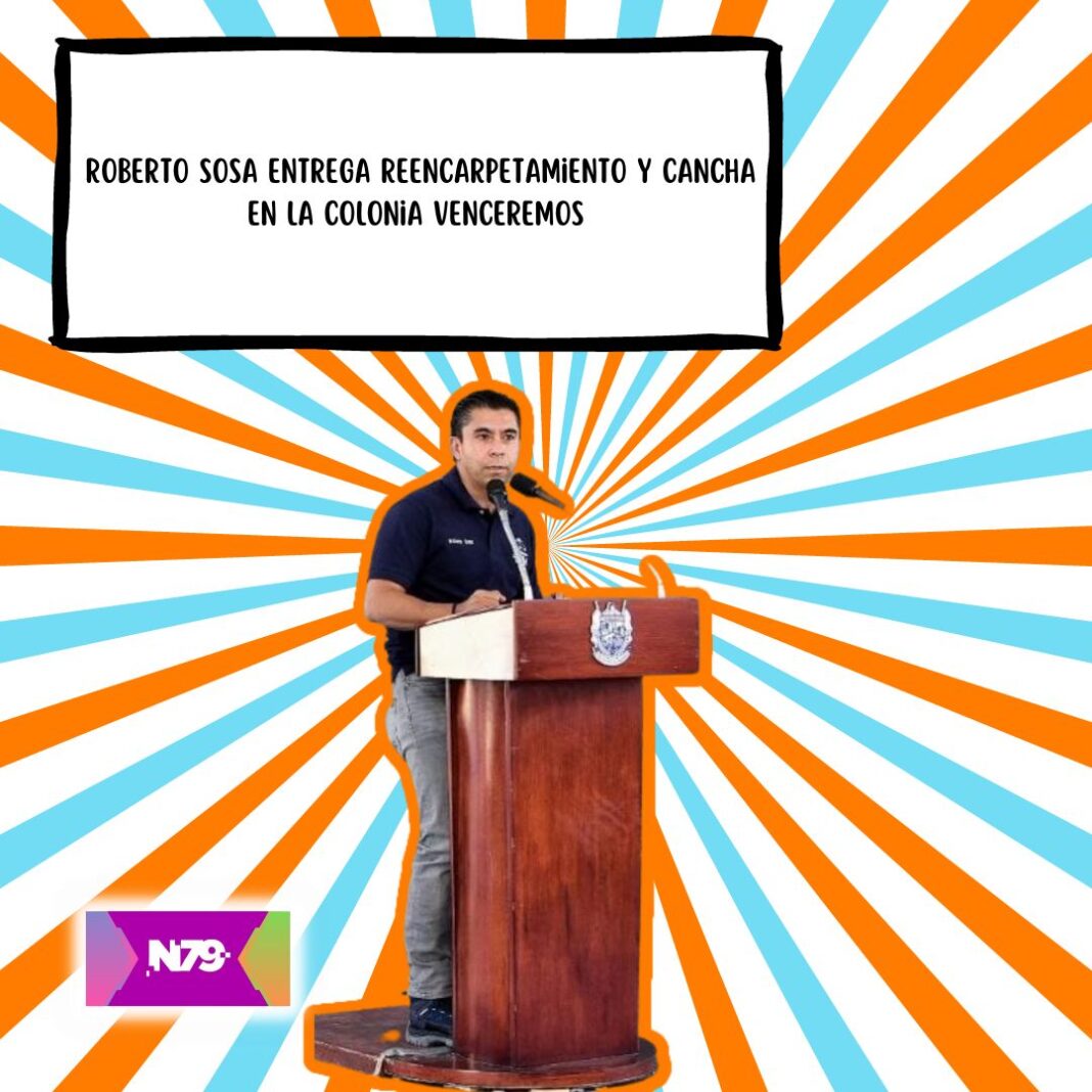 Roberto Sosa entrega reencarpetamiento y cancha en la colonia Venceremos