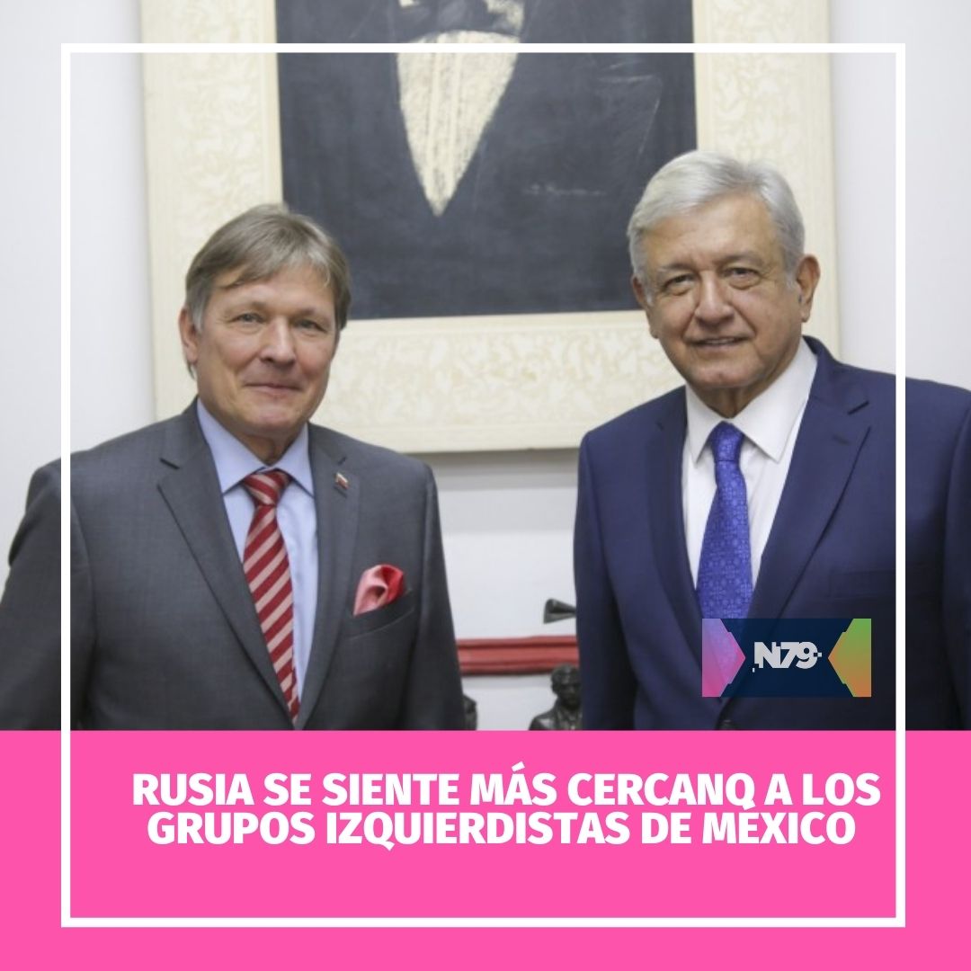 Rusia se siente más cercano a los grupos izquierdistas de México