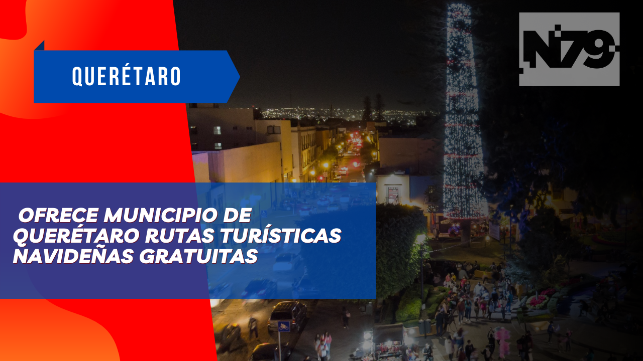 Ofrece Municipio de Querétaro Rutas Turísticas Navideñas gratuitas