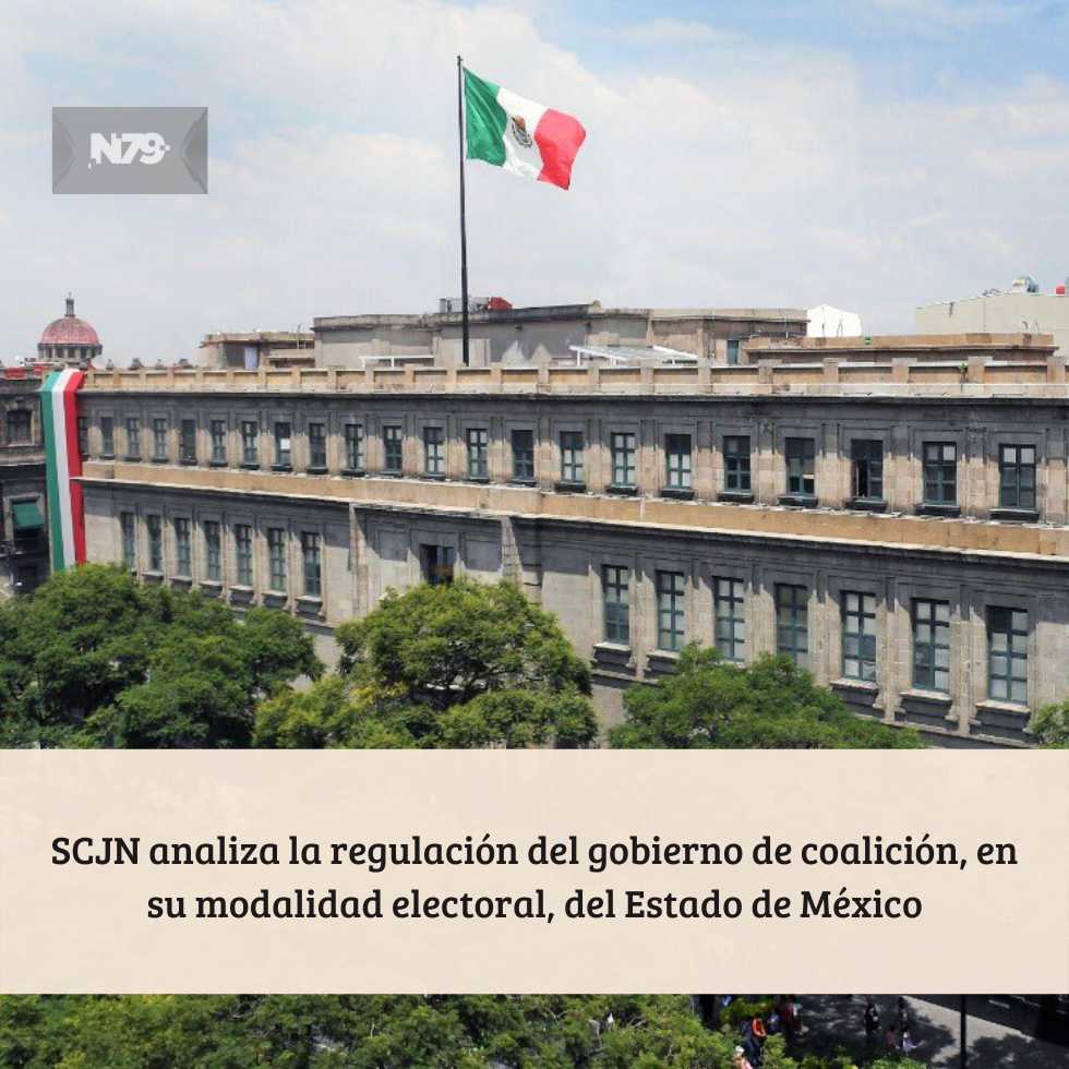 SCJN analiza la regulación del gobierno de coalición, en su modalidad electoral, del Estado de México