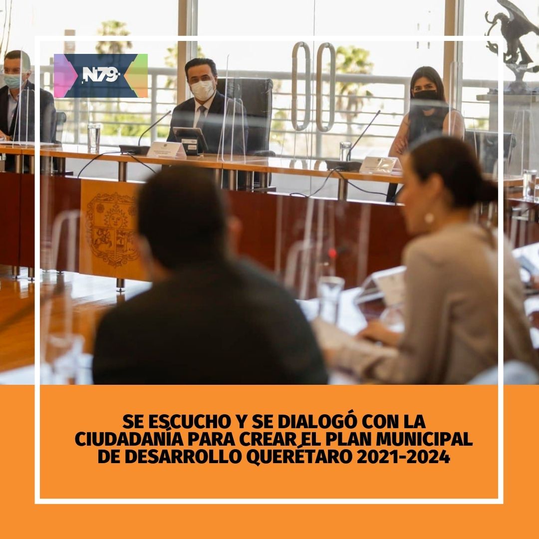 Se escucho y se dialogó con la ciudadanía para crear el Plan Municipal de Desarrollo Querétaro 2021-2024