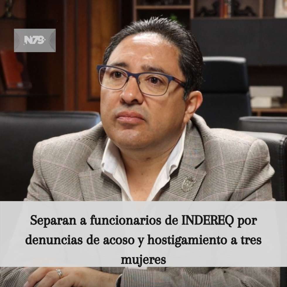 Separan a funcionarios de INDEREQ por denuncias de acoso y hostigamiento a tres mujeres