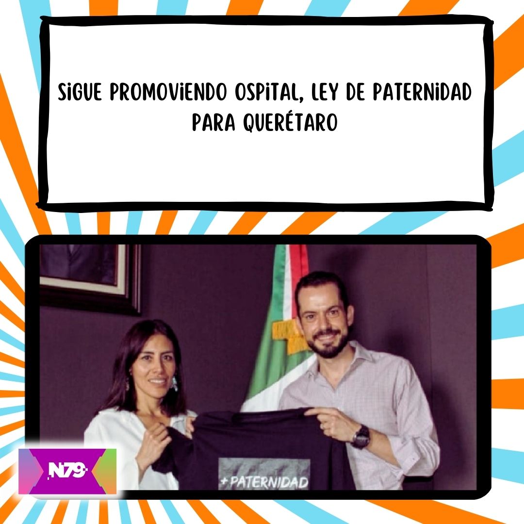 Sigue promoviendo Ospital, Ley de Paternidad para Querétaro
