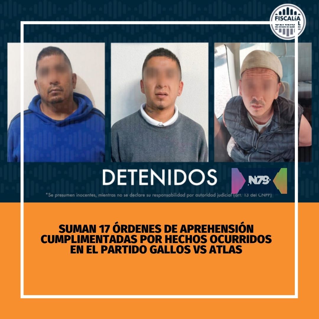 Suman 17 órdenes de aprehensión cumplimentadas por hechos ocurridos en el partido Gallos vs Atlas