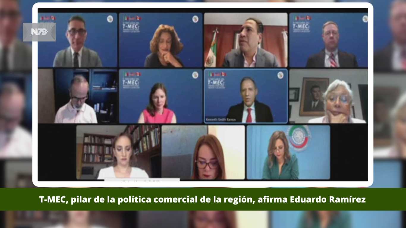T-MEC, pilar de la política comercial de la región, afirma Eduardo Ramírez