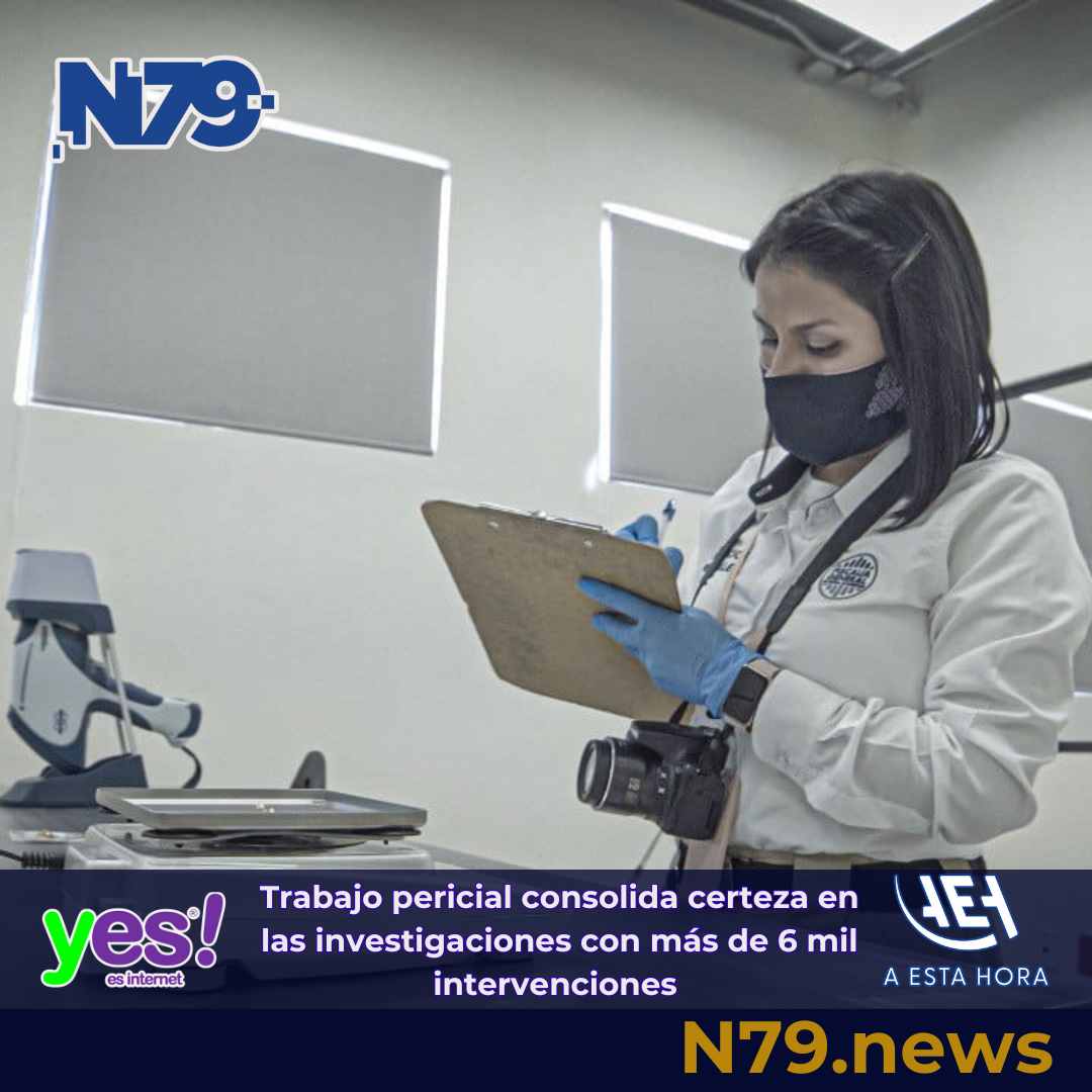 Trabajo pericial consolida certeza en las investigaciones con más de 6 mil intervenciones