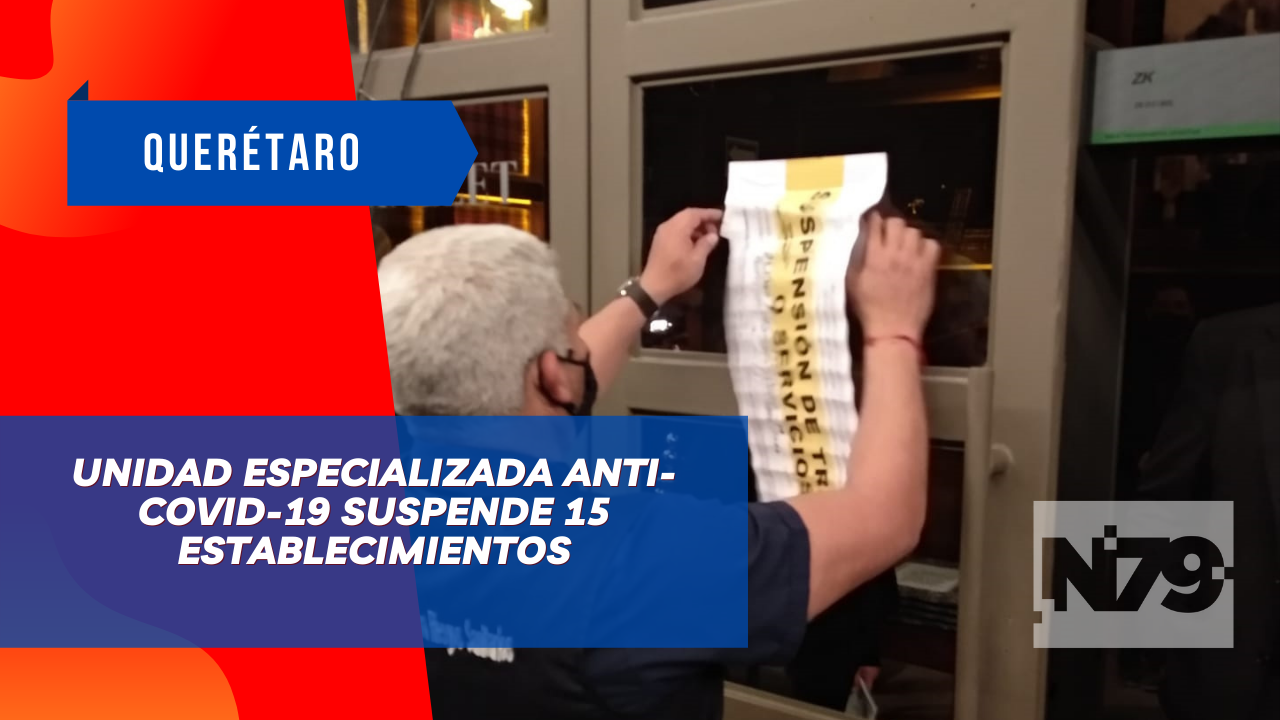 Unidad Especializada Anti-COVID-19 suspende 15 establecimientos