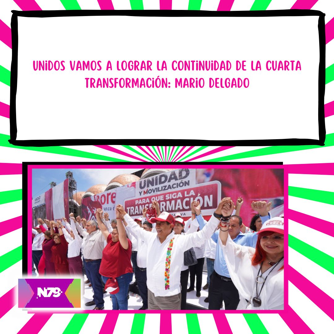 Unidos vamos a lograr la continuidad de la cuarta transformación Mario Delgado