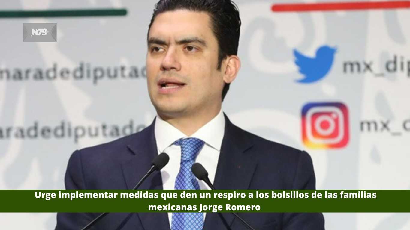 Urge implementar medidas que den un respiro a los bolsillos de las familias mexicanas Jorge Romero