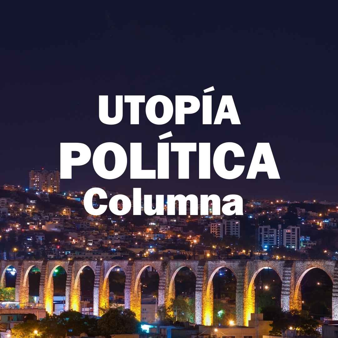 UTOPÍA POLÍTICA EL QUE NO SIRVA SE VA…