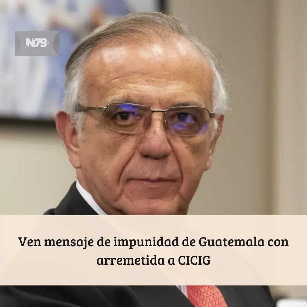 Ven mensaje de impunidad de Guatemala con arremetida a CICIG