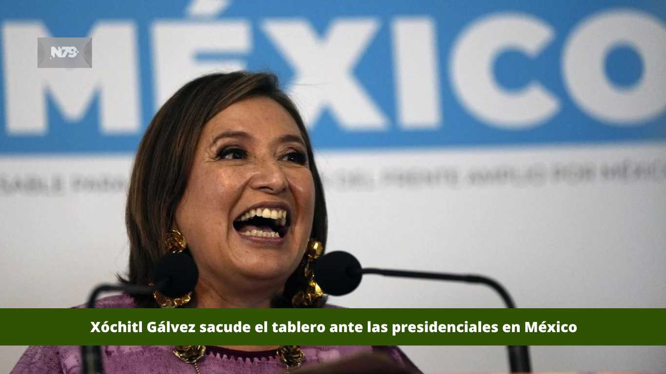 Xóchitl Gálvez sacude el tablero ante las presidenciales en México