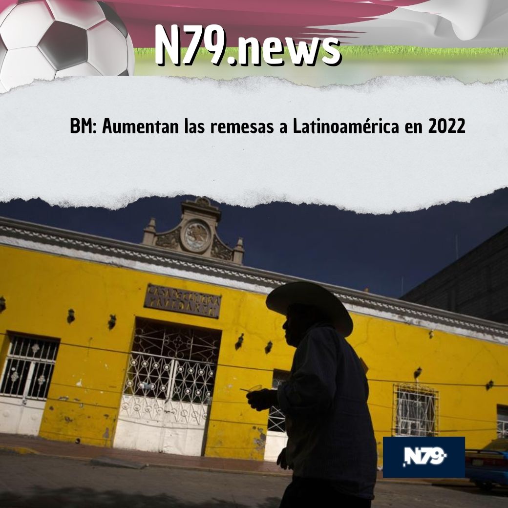 BM: Aumentan las remesas a Latinoamérica en 2022