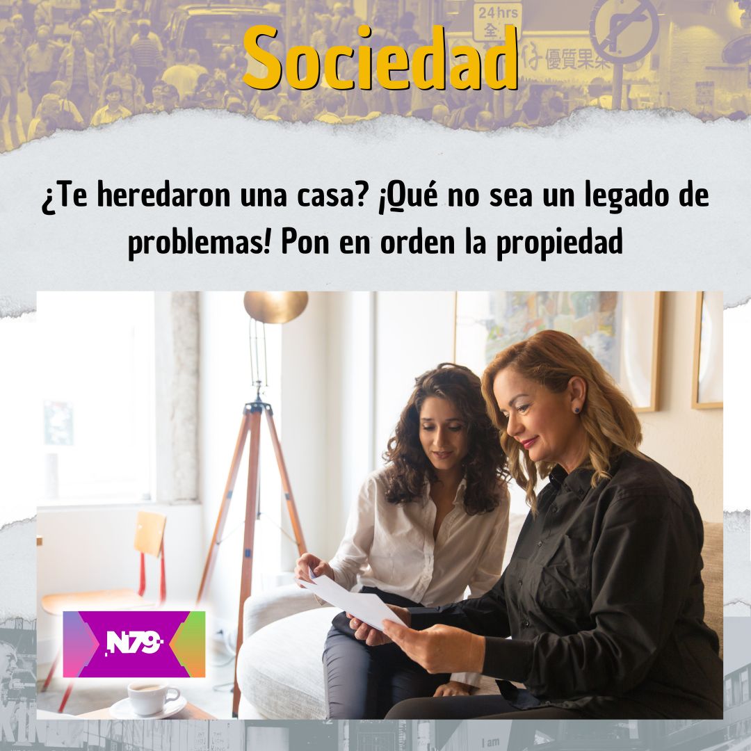 ¿Te heredaron una casa ¡Qué no sea un legado de problemas! Pon en orden la propiedad