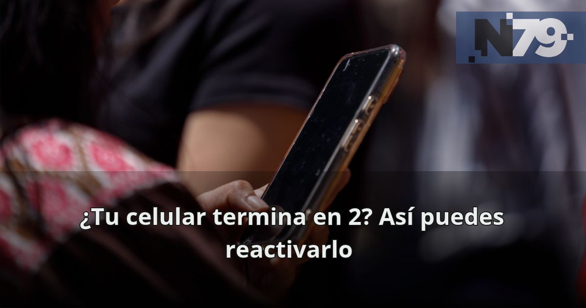 ¿Tu celular termina en 2_ Así puedes reactivarlo