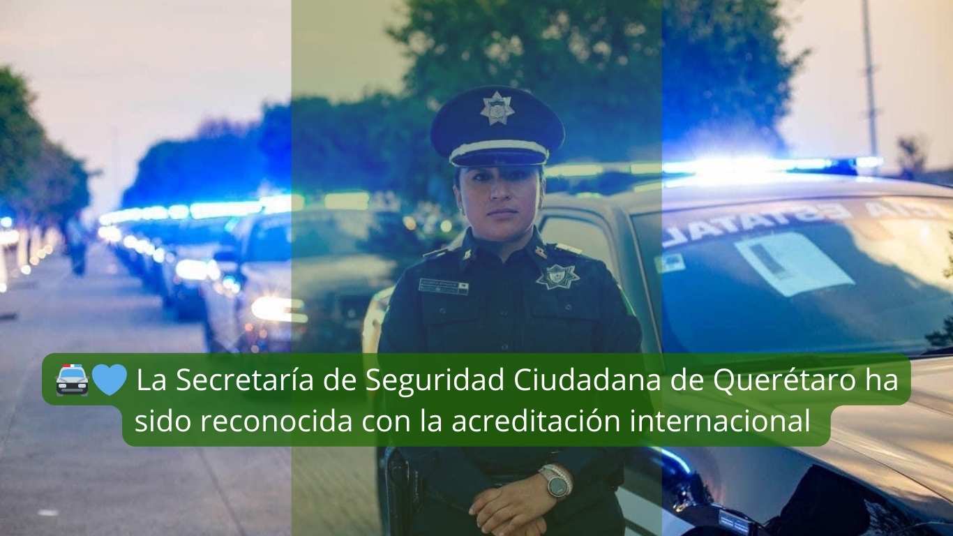🚔💙 La Secretaría de Seguridad Ciudadana de Querétaro ha sido reconocida con la acreditación internacional